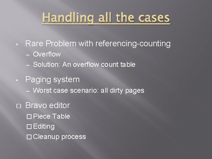 Handling all the cases • Rare Problem with referencing-counting Overflow – Solution: An overflow