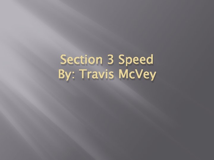 Section 3 Speed By: Travis Mc. Vey 