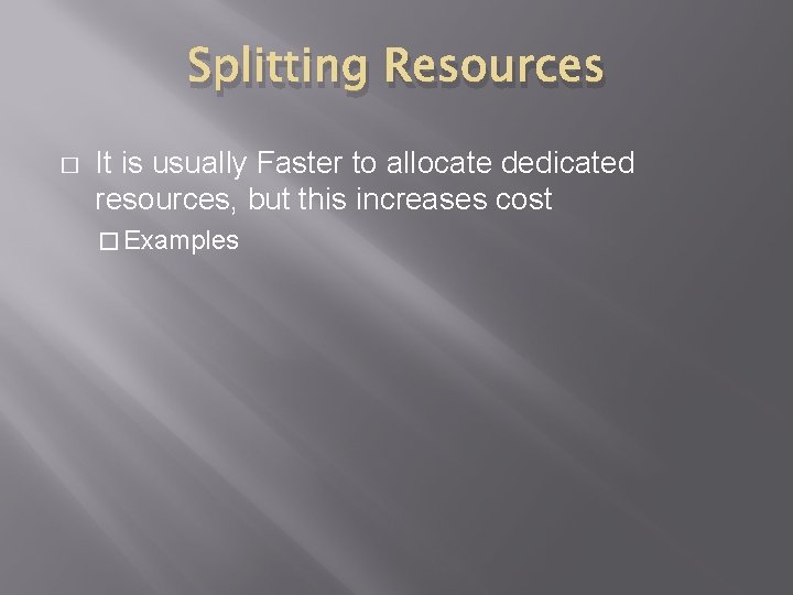 Splitting Resources � It is usually Faster to allocate dedicated resources, but this increases