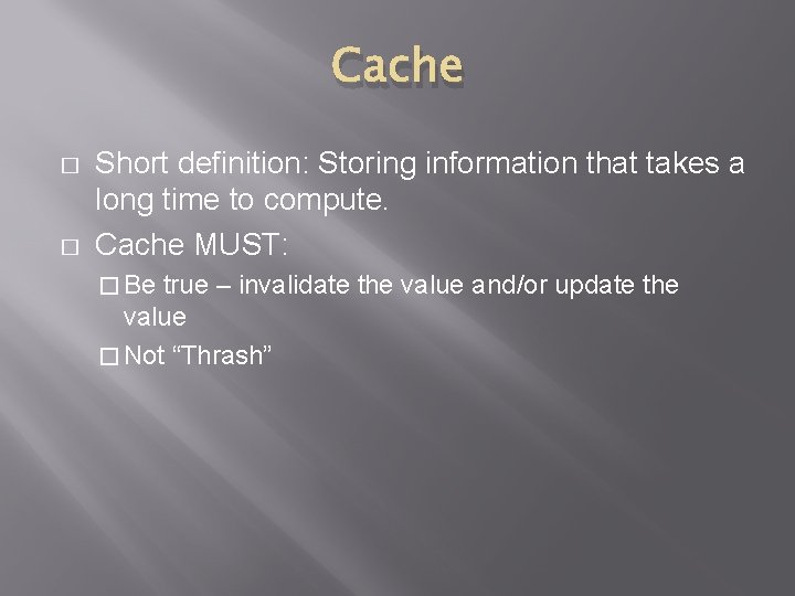 Cache � � Short definition: Storing information that takes a long time to compute.