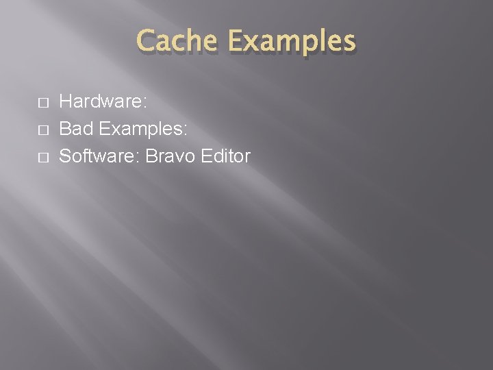 Cache Examples � � � Hardware: Bad Examples: Software: Bravo Editor 