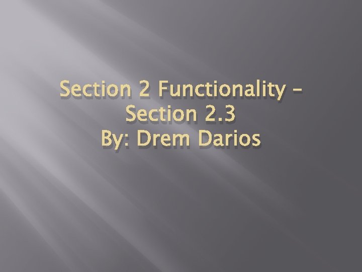 Section 2 Functionality – Section 2. 3 By: Drem Darios 