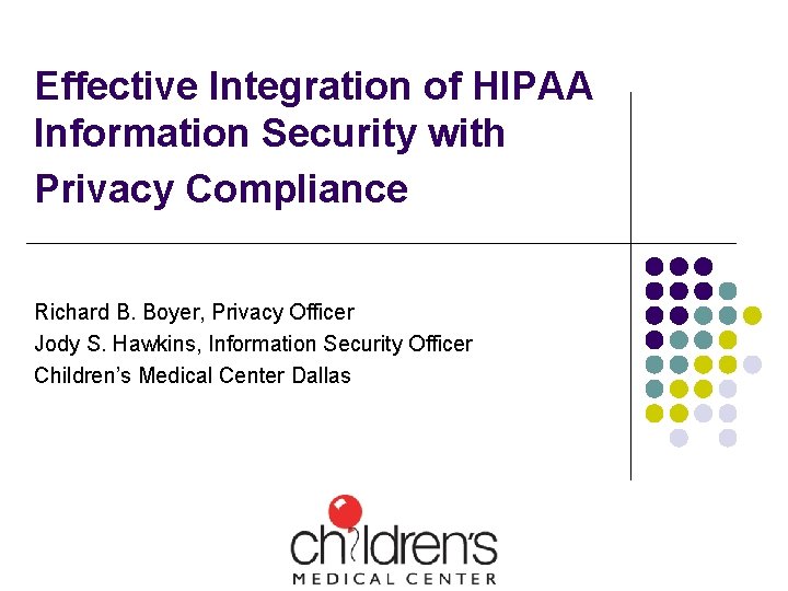 Effective Integration of HIPAA Information Security with Privacy Compliance Richard B. Boyer, Privacy Officer