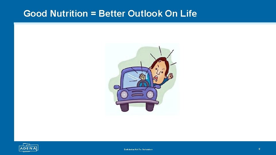 Good Nutrition = Better Outlook On Life Confidential Not For Distribution 5 