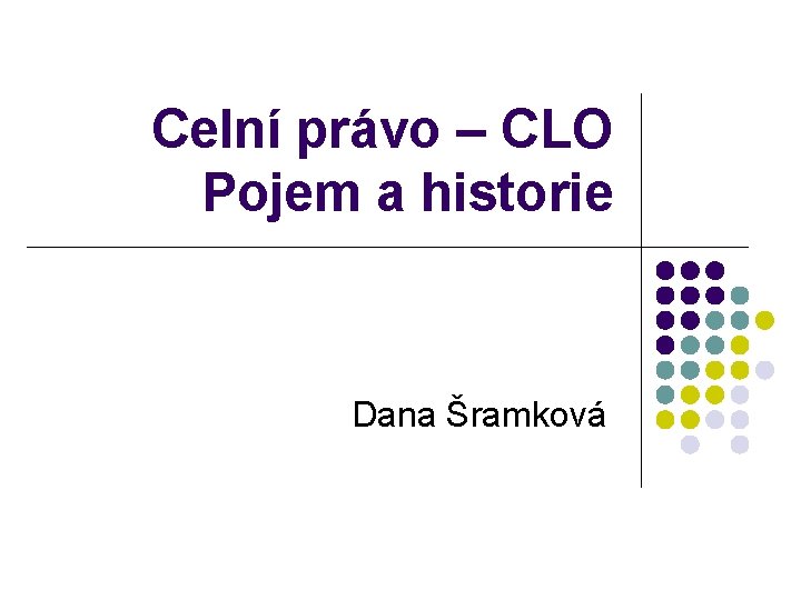 Celní právo – CLO Pojem a historie Dana Šramková 