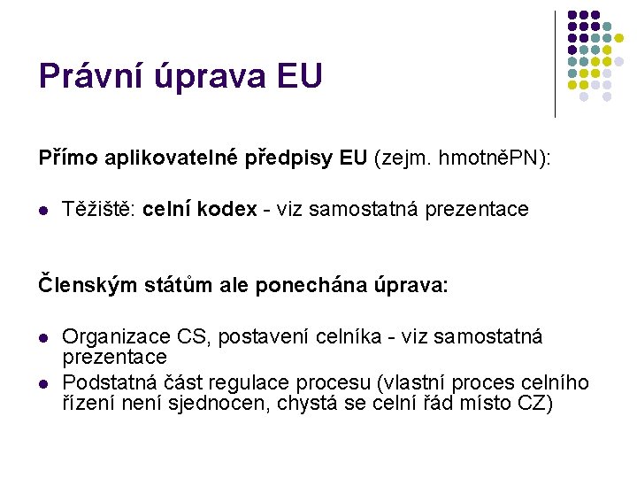 Právní úprava EU Přímo aplikovatelné předpisy EU (zejm. hmotněPN): l Těžiště: celní kodex -