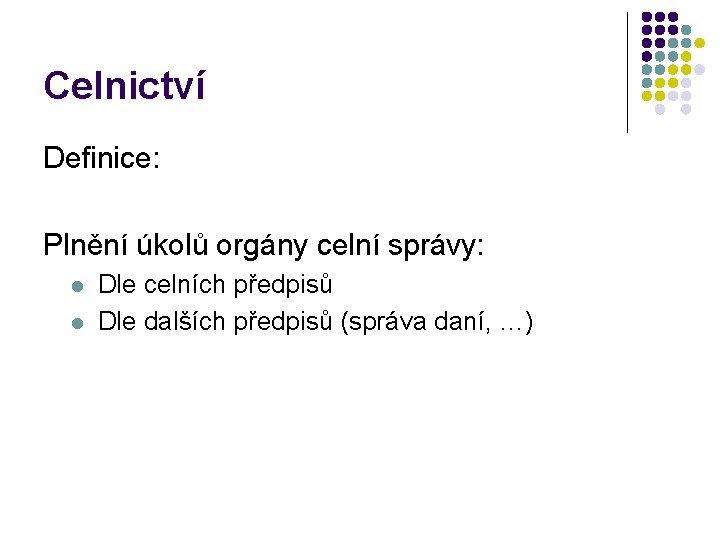 Celnictví Definice: Plnění úkolů orgány celní správy: l l Dle celních předpisů Dle dalších