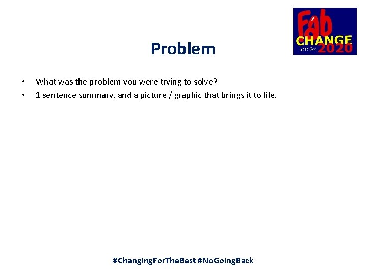 Problem • • What was the problem you were trying to solve? 1 sentence