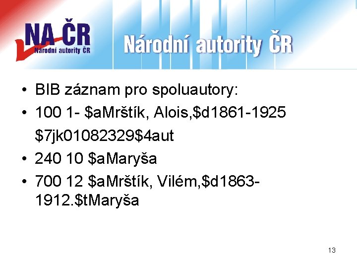  • BIB záznam pro spoluautory: • 100 1 - $a. Mrštík, Alois, $d