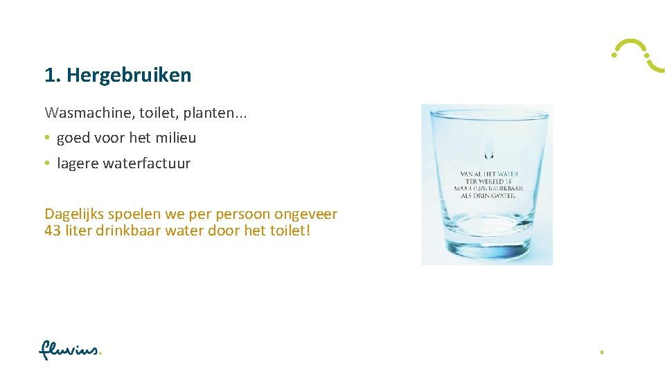 1. Hergebruiken Wasmachine, toilet, planten. . . • goed voor het milieu • lagere