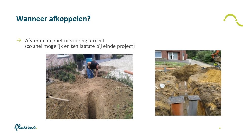 Wanneer afkoppelen? Afstemming met uitvoering project (zo snel mogelijk en ten laatste bij einde