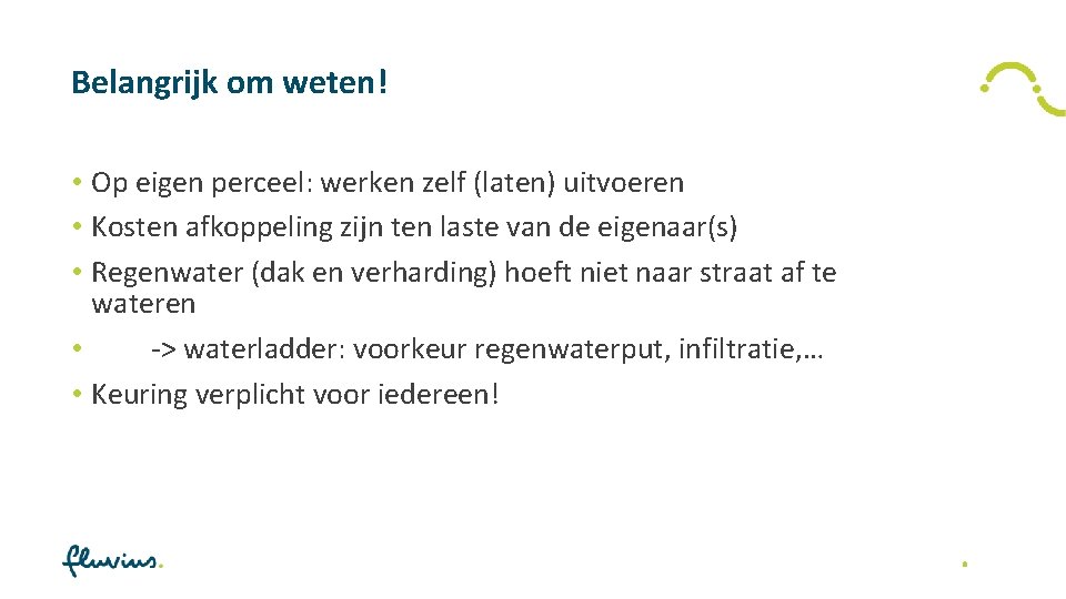 Belangrijk om weten! • Op eigen perceel: werken zelf (laten) uitvoeren • Kosten afkoppeling