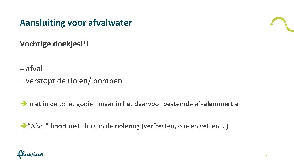 Aansluiting voor afvalwater Vochtige doekjes!!! = afval = verstopt de riolen/ pompen è niet