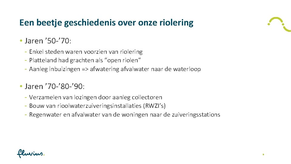 Een beetje geschiedenis over onze riolering • Jaren ’ 50 -’ 70: - Enkel