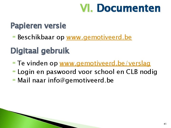 VI. Documenten Papieren versie Beschikbaar op www. gemotiveerd. be Digitaal gebruik Te vinden op
