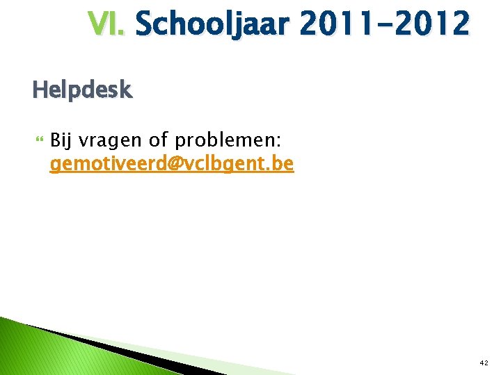 VI. Schooljaar 2011 -2012 Helpdesk Bij vragen of problemen: gemotiveerd@vclbgent. be 42 