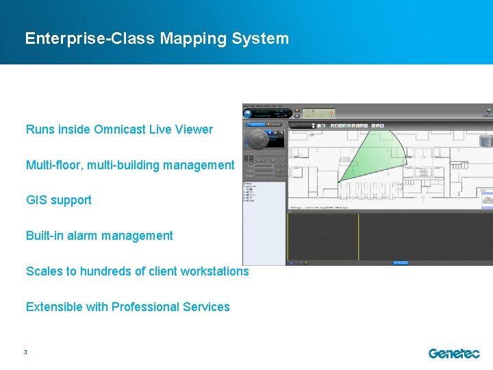 Enterprise-Class Mapping System Runs inside Omnicast Live Viewer Multi-floor, multi-building management GIS support Built-in