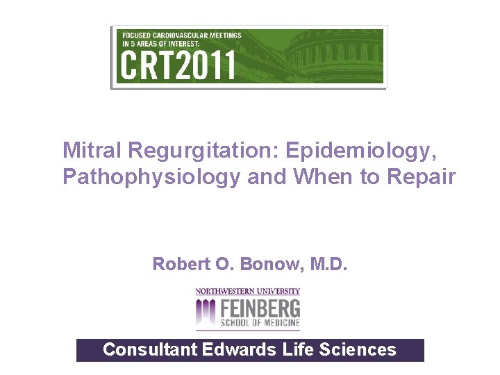 Mitral Regurgitation: Epidemiology, Pathophysiology and When to Repair Robert O. Bonow, M. D. Consultant