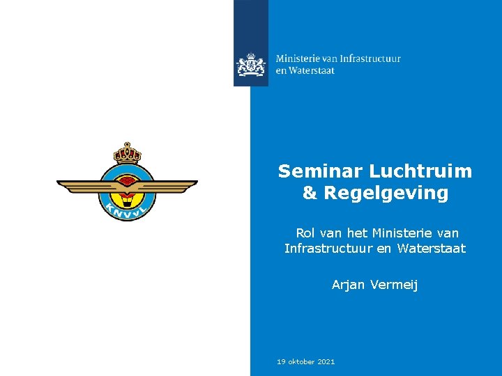 Seminar Luchtruim & Regelgeving Rol van het Ministerie van Infrastructuur en Waterstaat Arjan Vermeij