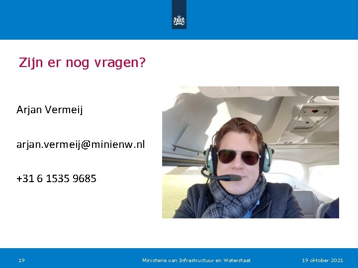 Zijn er nog vragen? Arjan Vermeij arjan. vermeij@minienw. nl +31 6 1535 9685 19