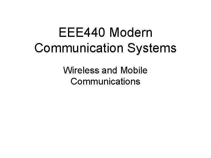 EEE 440 Modern Communication Systems Wireless and Mobile Communications 