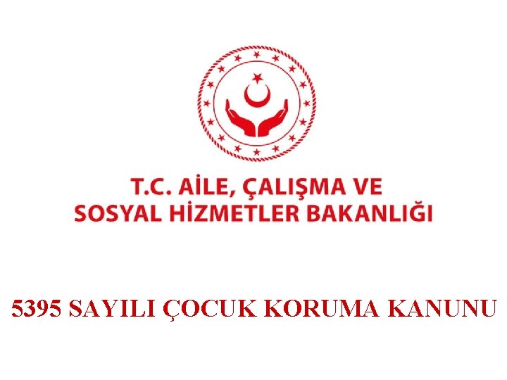 5395 SAYILI ÇOCUK KORUMA KANUNU 