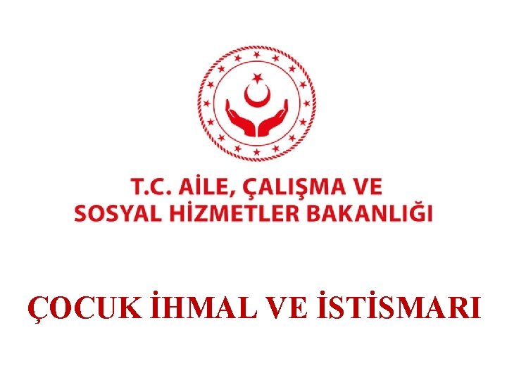 ÇOCUK İHMAL VE İSTİSMARI 