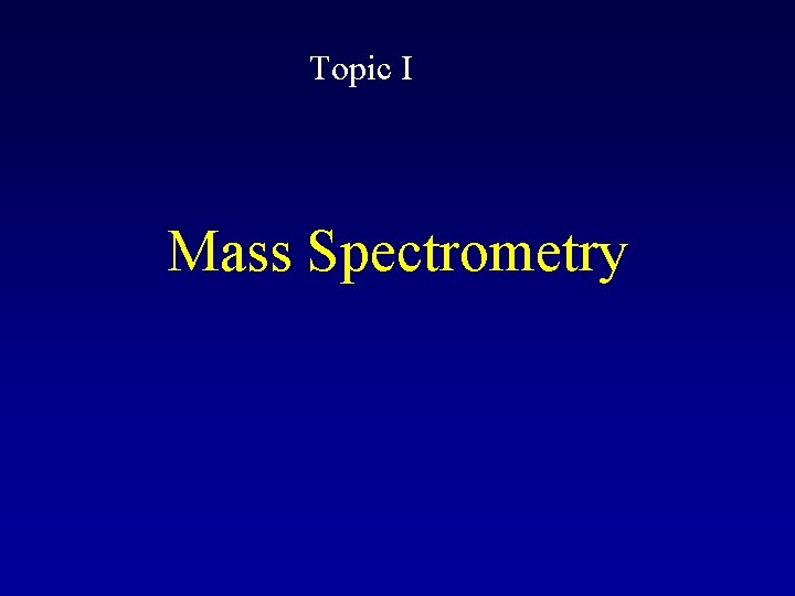 Topic I Mass Spectrometry 