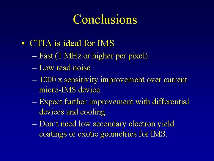 Conclusions • CTIA is ideal for IMS – Fast (1 MHz or higher pixel)
