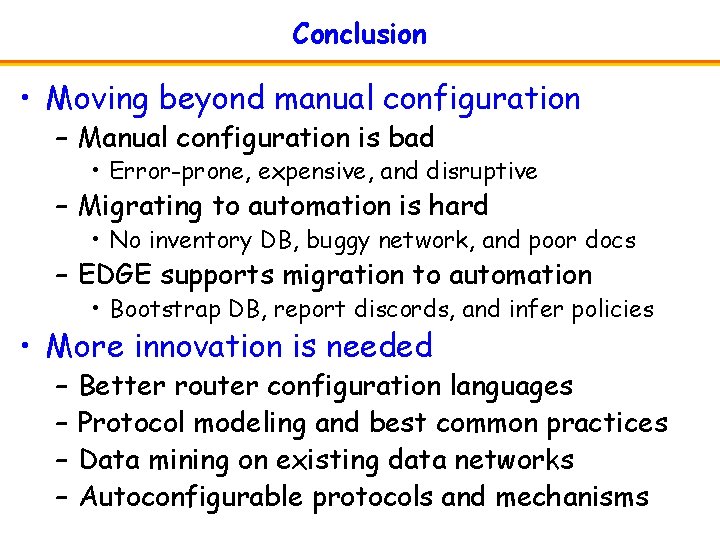 Conclusion • Moving beyond manual configuration – Manual configuration is bad • Error-prone, expensive,
