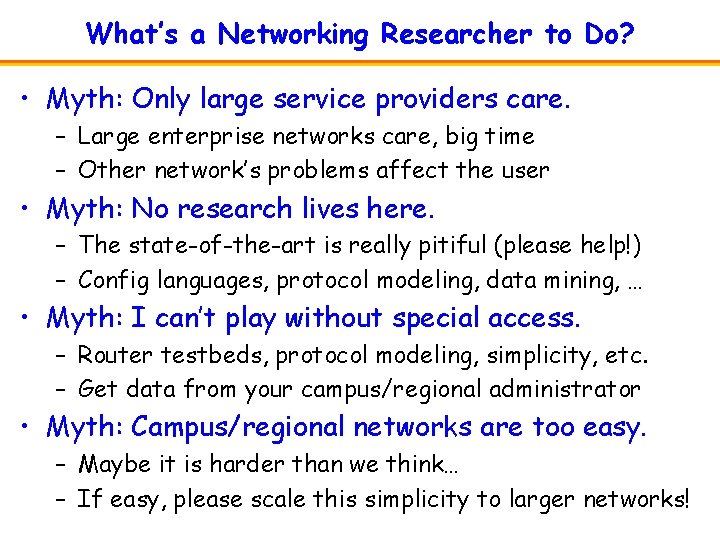 What’s a Networking Researcher to Do? • Myth: Only large service providers care. –
