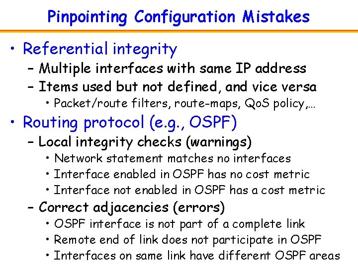 Pinpointing Configuration Mistakes • Referential integrity – Multiple interfaces with same IP address –
