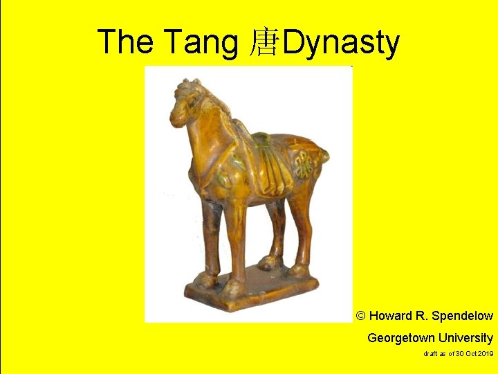 The Tang 唐Dynasty © Howard R. Spendelow title Georgetown University draft as of 30