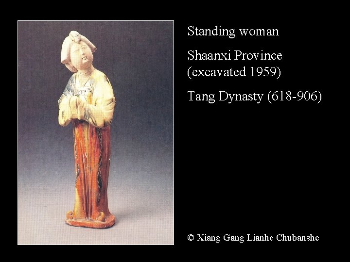 Standing woman Shaanxi Province (excavated 1959) Tang Dynasty (618 -906) © Xiang Gang Lianhe