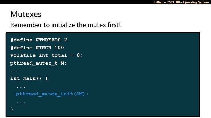 Killian – CSCI 380 – Operating Systems Mutexes Remember to initialize the mutex first!