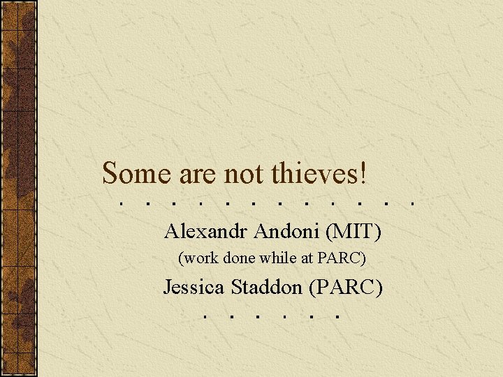 Some are not thieves! Alexandr Andoni (MIT) (work done while at PARC) Jessica Staddon