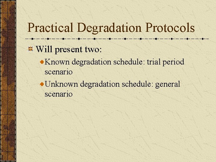 Practical Degradation Protocols Will present two: Known degradation schedule: trial period scenario Unknown degradation