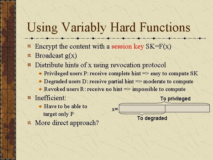 Using Variably Hard Functions Encrypt the content with a session key SK=F(x) Broadcast g(x)