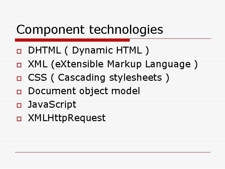 Component technologies o o o DHTML ( Dynamic HTML ) XML (e. Xtensible Markup