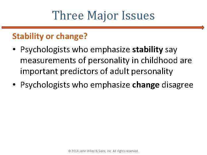 Three Major Issues Stability or change? • Psychologists who emphasize stability say measurements of