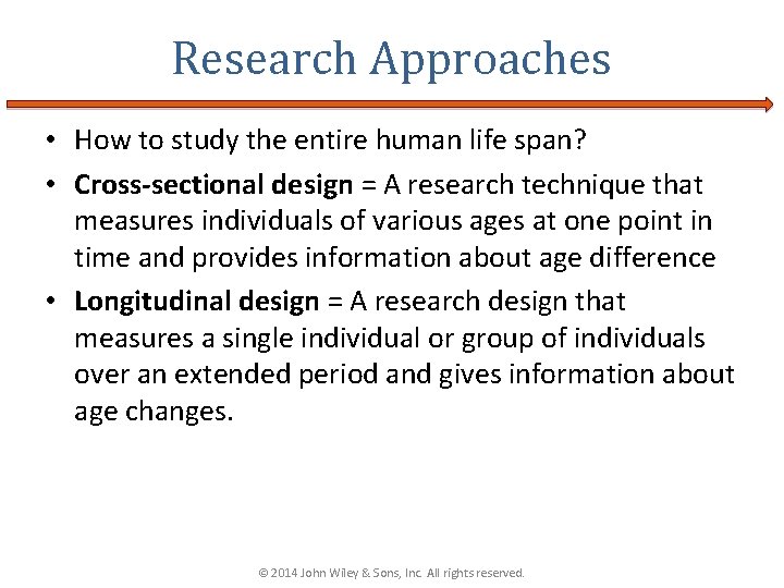 Research Approaches • How to study the entire human life span? • Cross-sectional design