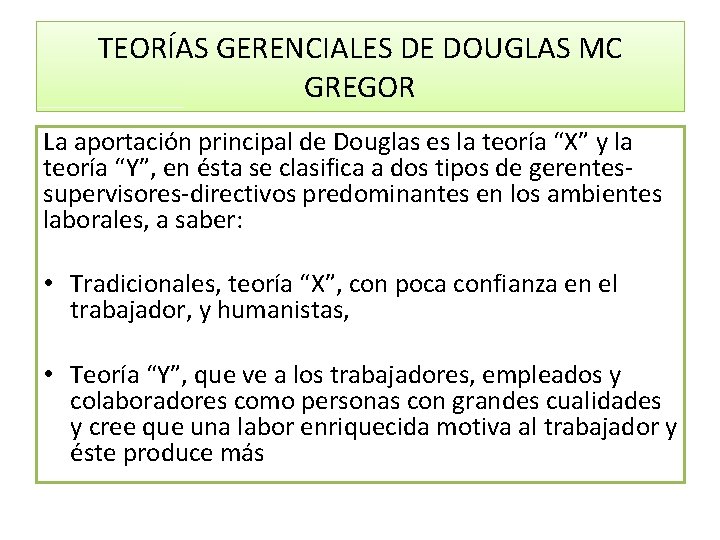 TEORÍAS GERENCIALES DE DOUGLAS MC GREGOR La aportación principal de Douglas es la teoría