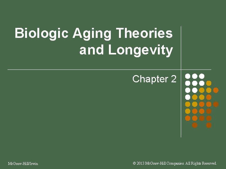 Biologic Aging Theories and Longevity Chapter 2 Mc. Graw-Hill/Irwin © 2013 Mc. Graw-Hill Companies.