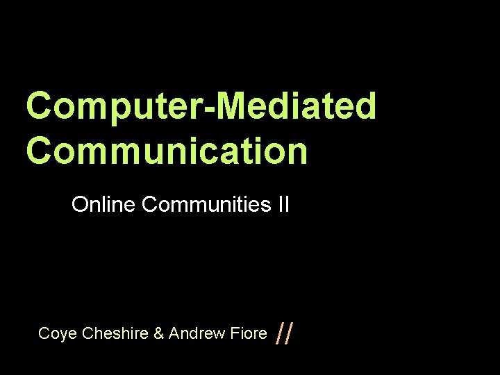 Computer-Mediated Communication Online Communities II Coye Cheshire & Andrew Fiore // 