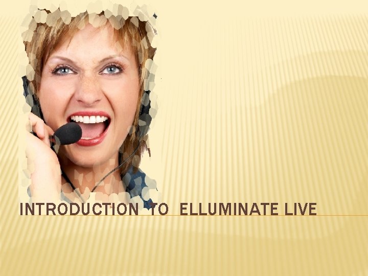 INTRODUCTION TO ELLUMINATE LIVE 