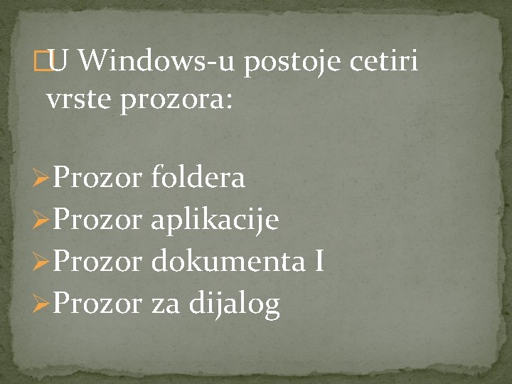 �U Windows-u postoje cetiri vrste prozora: ØProzor foldera ØProzor aplikacije ØProzor dokumenta I ØProzor