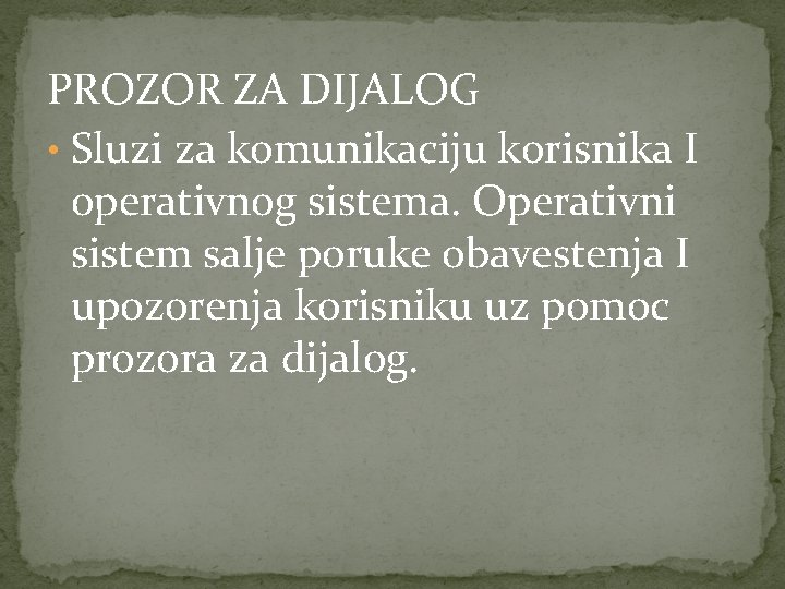 PROZOR ZA DIJALOG • Sluzi za komunikaciju korisnika I operativnog sistema. Operativni sistem salje