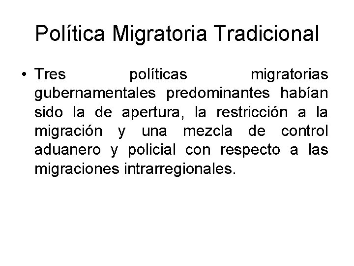 Política Migratoria Tradicional • Tres políticas migratorias gubernamentales predominantes habían sido la de apertura,