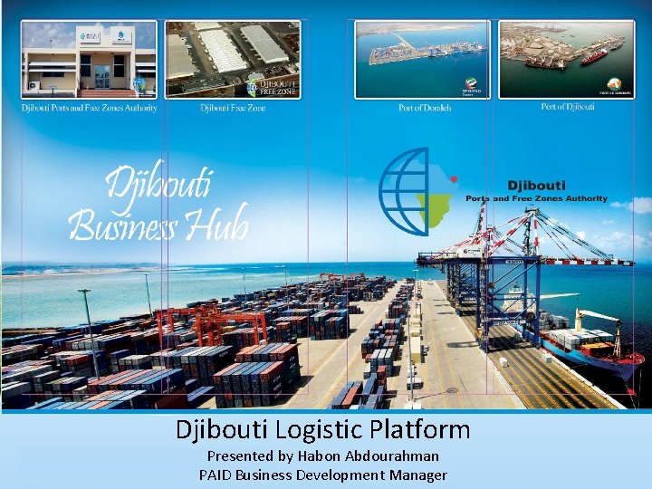 Djibouti Logistic Platform Presented by Habon Abdourahman PAID Business Development Manager 