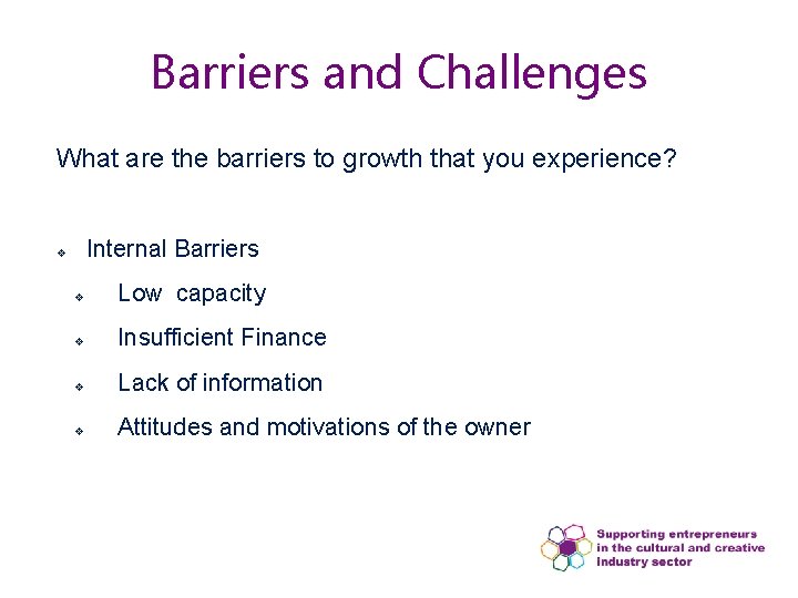 Barriers and Challenges What are the barriers to growth that you experience? Internal Barriers